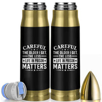 Funny Sarcastic Saying Bullet Tumbler Careful The Older I Get The Less Life In Prison Matters Humor Joke
