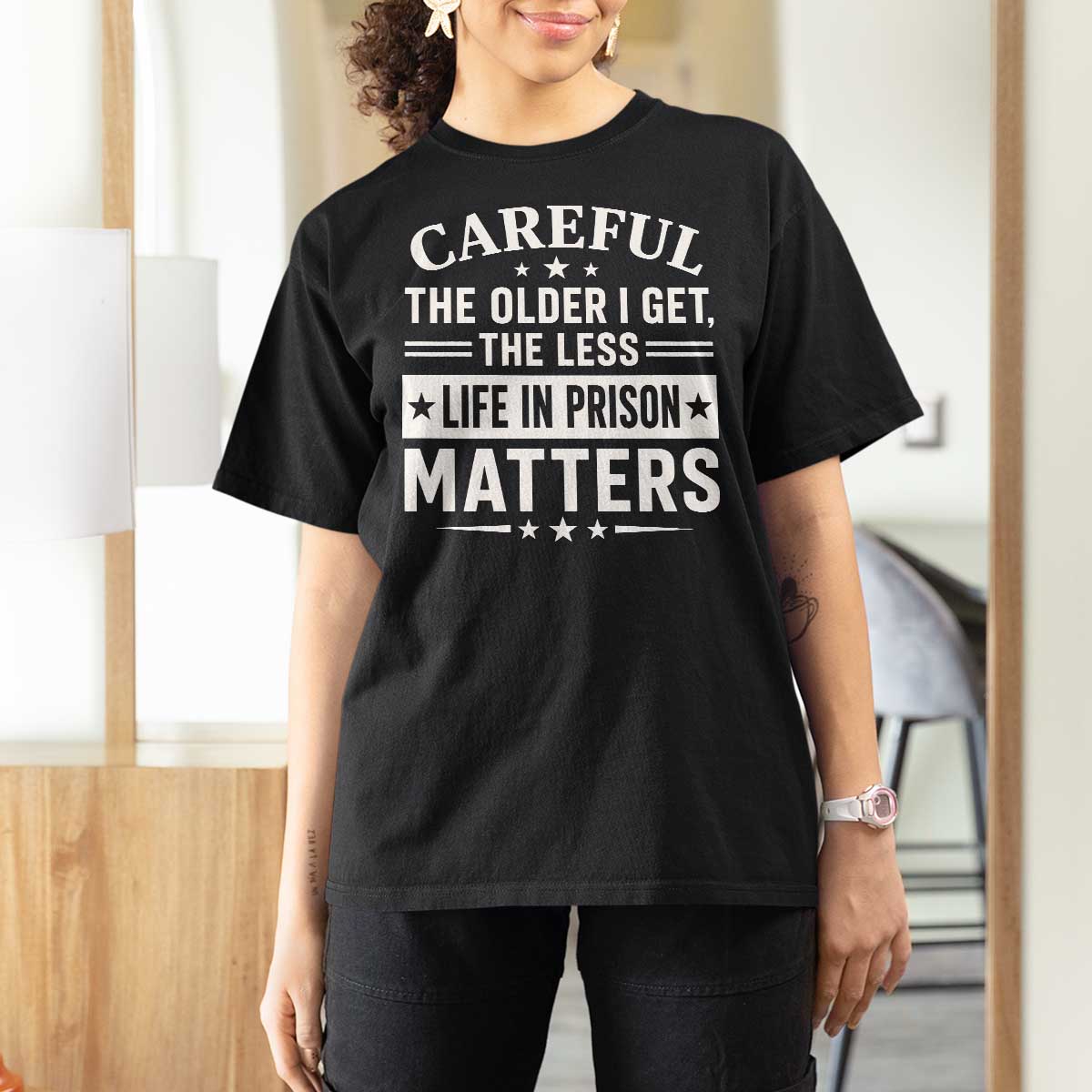 Funny Sarcastic Saying T Shirt For Women Careful The Older I Get The Less Life In Prison Matters Humor Joke