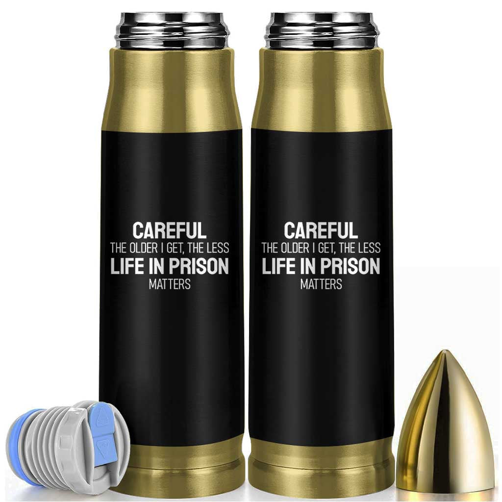 Careful The Older I Get The Less Life In Prison Matters Funny Saying Bullet Tumbler