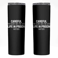 Careful The Older I Get The Less Life In Prison Matters Funny Saying Skinny Tumbler