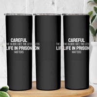 Careful The Older I Get The Less Life In Prison Matters Funny Saying Skinny Tumbler