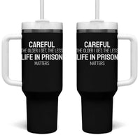Careful The Older I Get The Less Life In Prison Matters Funny Saying Tumbler With Handle