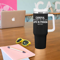 Careful The Older I Get The Less Life In Prison Matters Funny Saying Tumbler With Handle