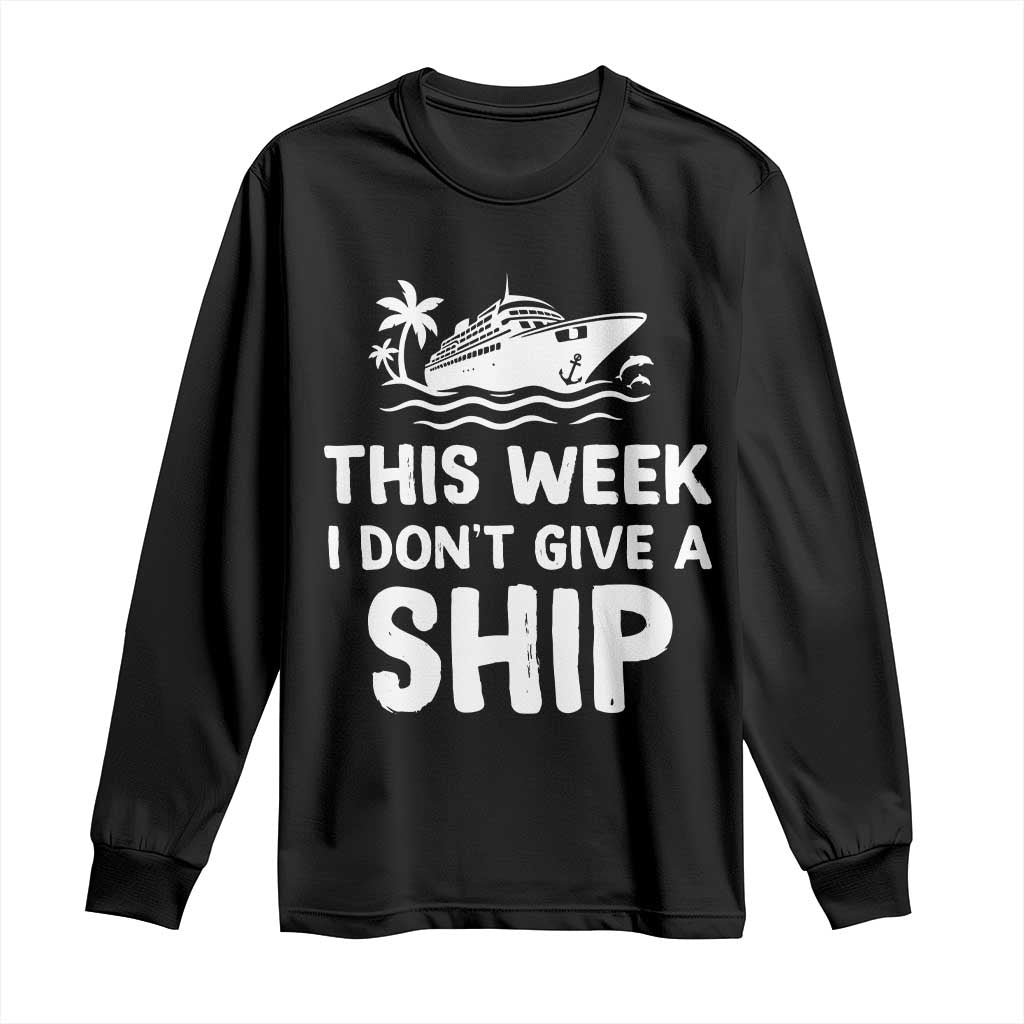 Funny Cruise Long Sleeve Shirt This Week I Dont Give a Ship - Wonder Print Shop