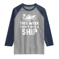 Funny Cruise Raglan Shirt This Week I Dont Give a Ship - Wonder Print Shop