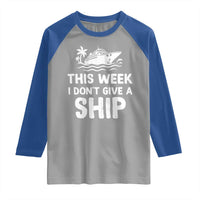 Funny Cruise Raglan Shirt This Week I Dont Give a Ship - Wonder Print Shop