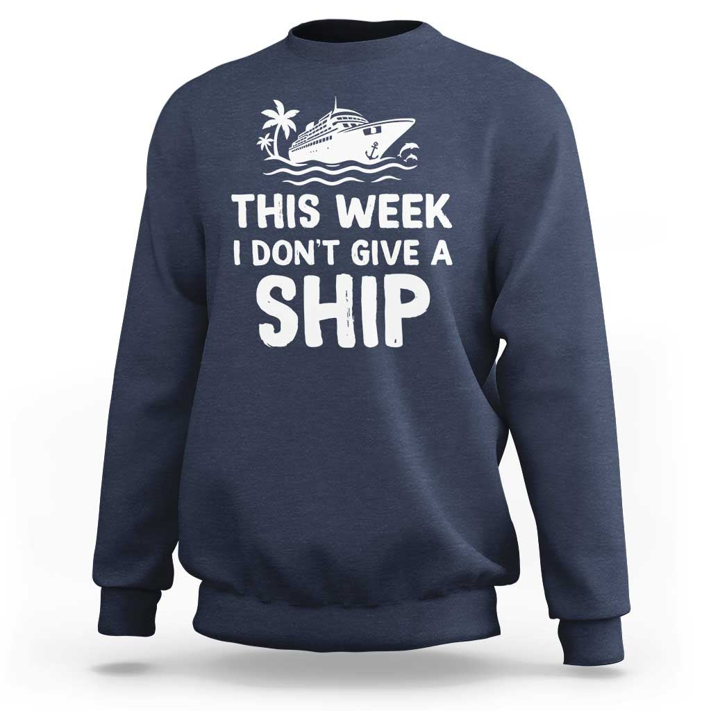 Funny Cruise Sweatshirt This Week I Dont Give a Ship - Wonder Print Shop