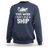 Funny Cruise Sweatshirt This Week I Dont Give a Ship - Wonder Print Shop