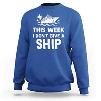 Funny Cruise Sweatshirt This Week I Dont Give a Ship - Wonder Print Shop