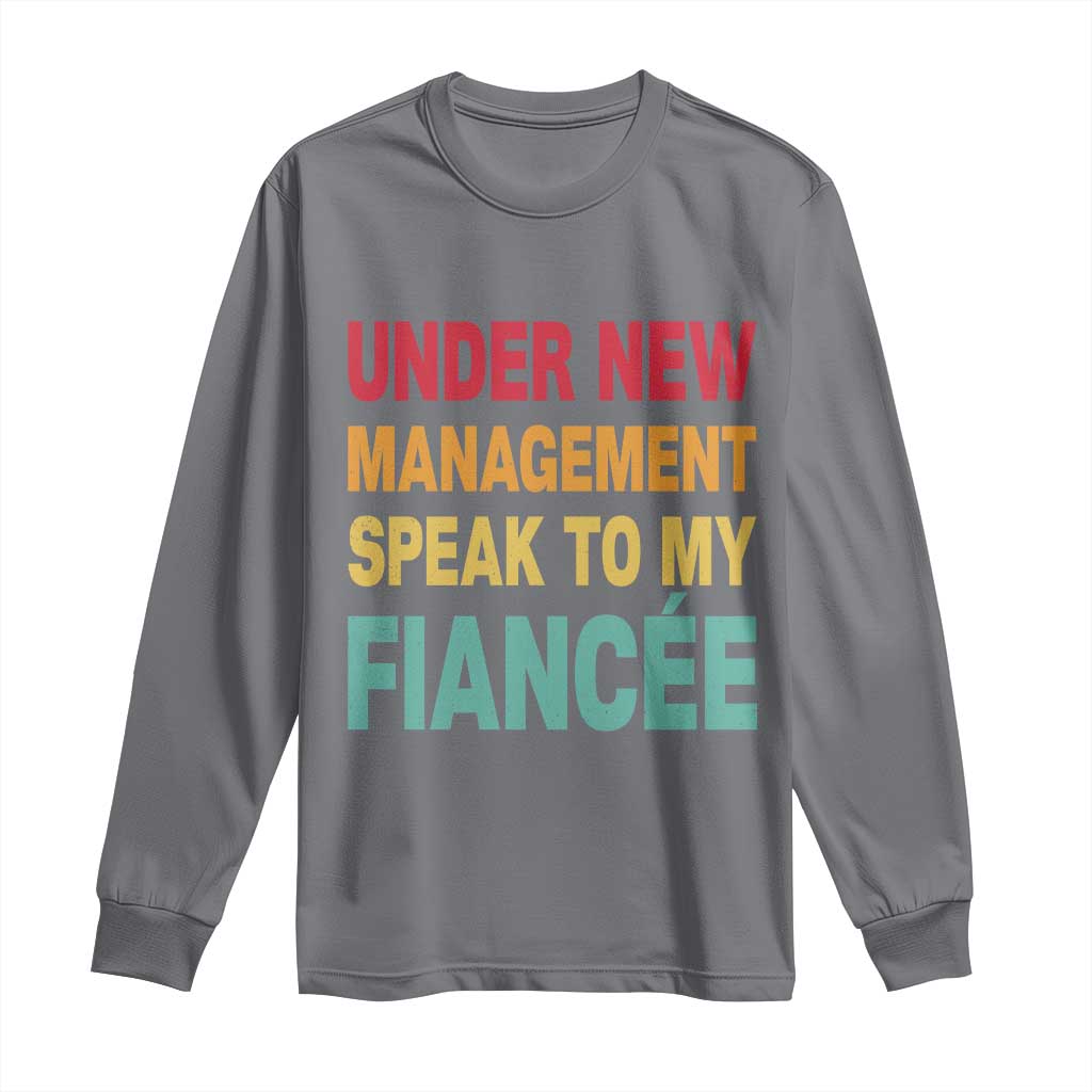 Funny Fiancé Long Sleeve Shirt Under New Management Speak to My Fiancee