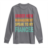 Funny Fiancé Long Sleeve Shirt Under New Management Speak to My Fiancee