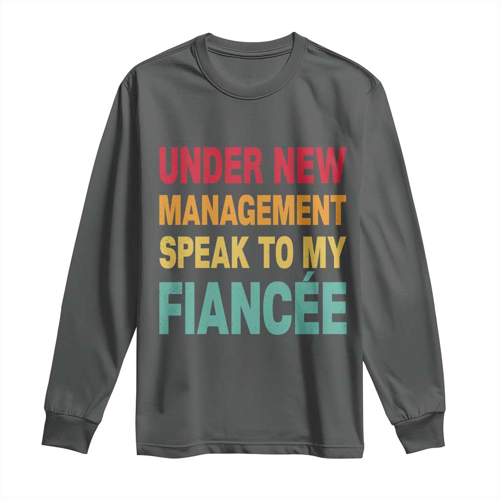 Funny Fiancé Long Sleeve Shirt Under New Management Speak to My Fiancee