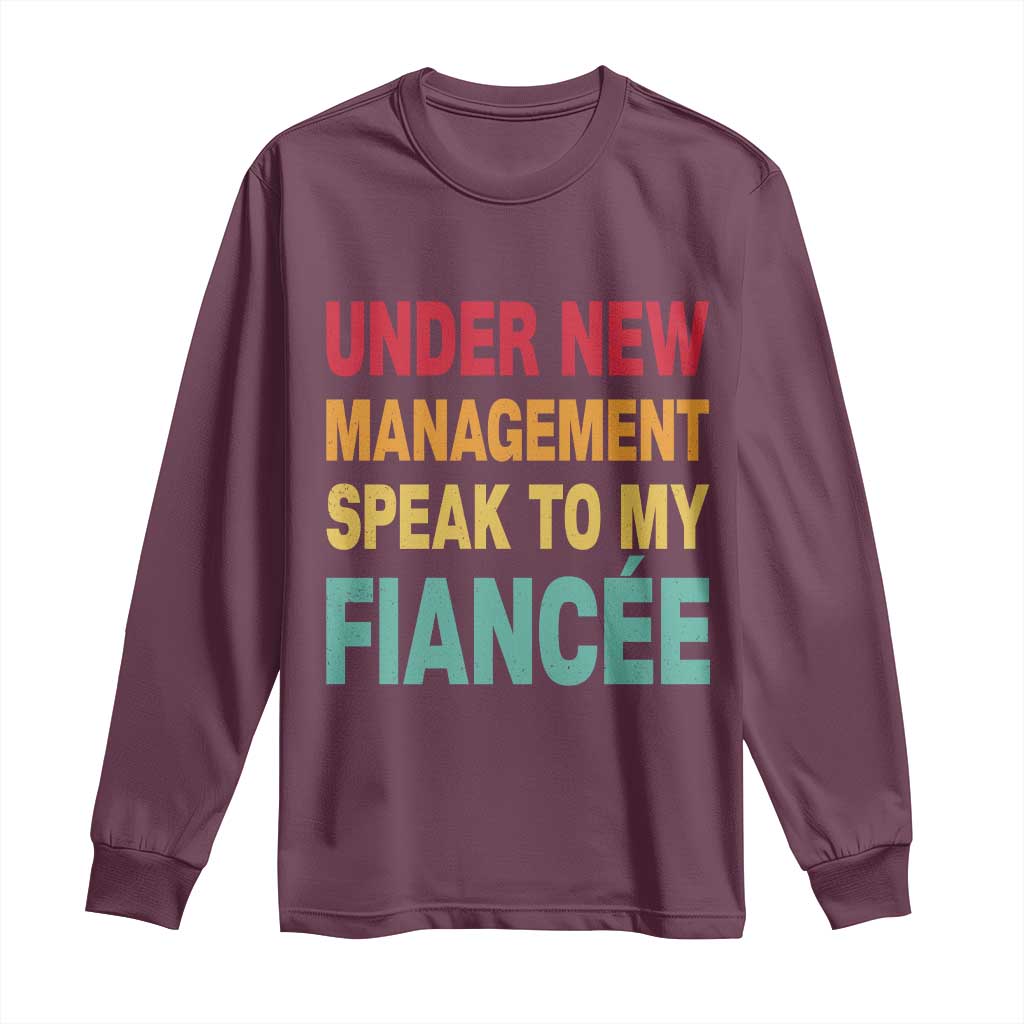 Funny Fiancé Long Sleeve Shirt Under New Management Speak to My Fiancee