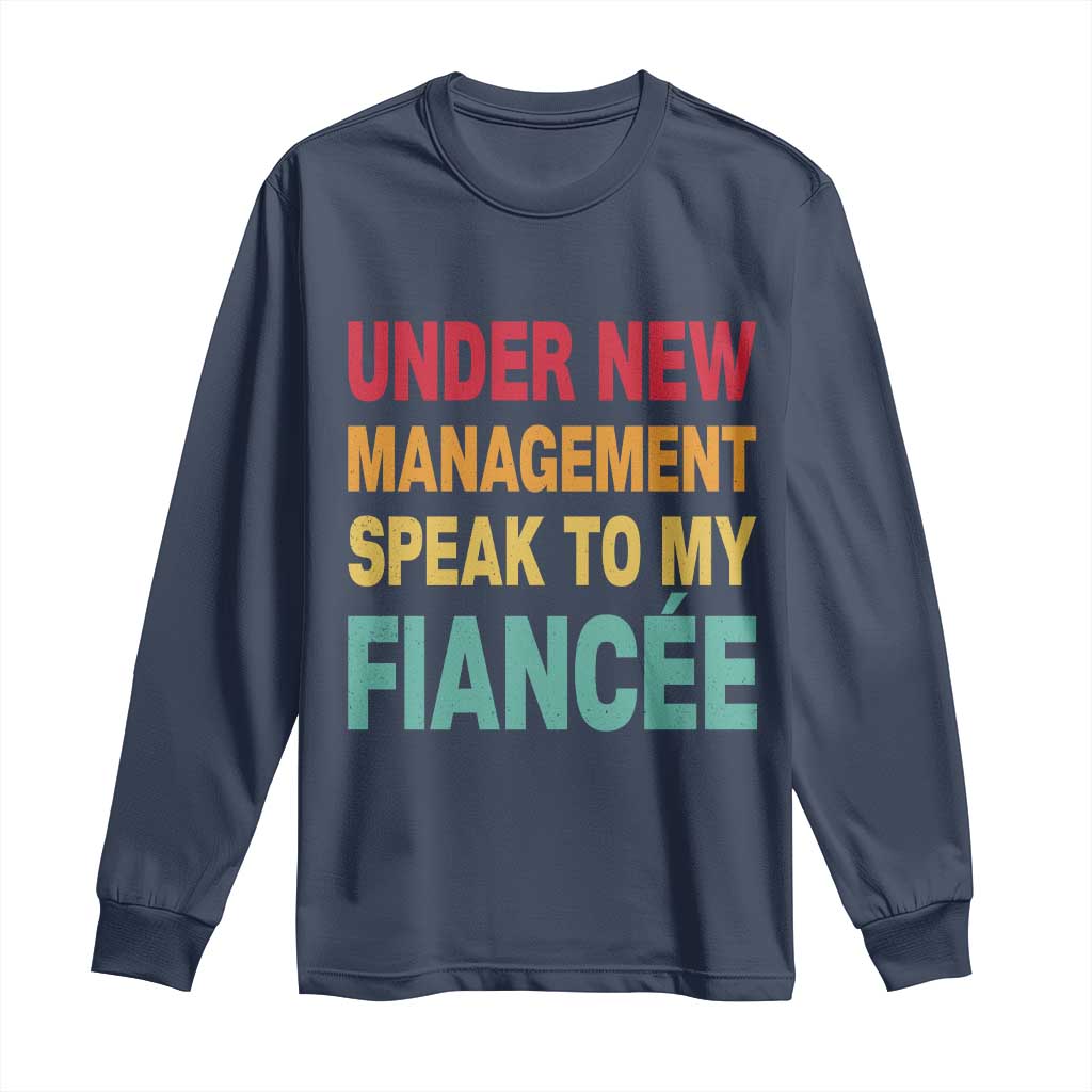 Funny Fiancé Long Sleeve Shirt Under New Management Speak to My Fiancee