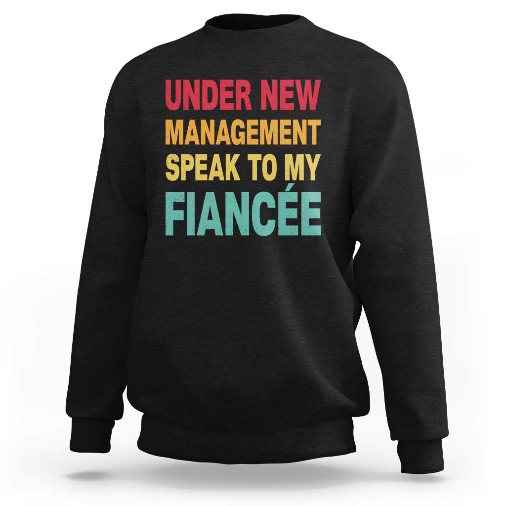 Funny Fiancé Sweatshirt Under New Management Speak to My Fiancee