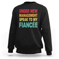 Funny Fiancé Sweatshirt Under New Management Speak to My Fiancee