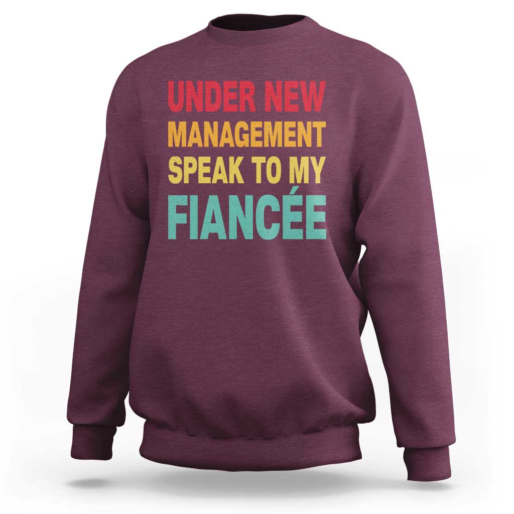 Funny Fiancé Sweatshirt Under New Management Speak to My Fiancee