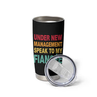 Funny Fiancé Tumbler Cup Under New Management Speak to My Fiancee