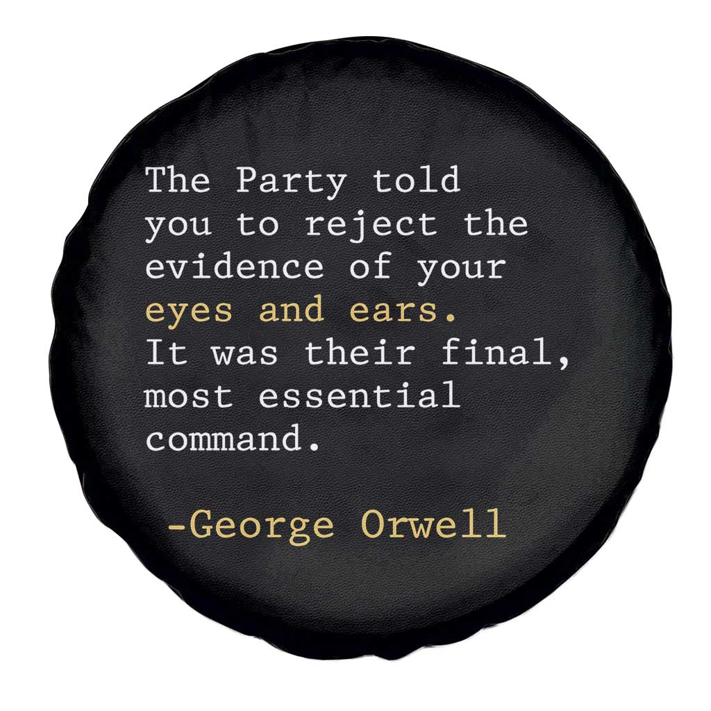 The Party Told You To Reject The Evidence Of Your Eyes Spare Tire Cover George Orwell