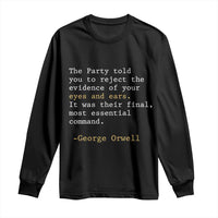 The Party Told You To Reject The Evidence Of Your Eyes Long Sleeve Shirt George Orwell