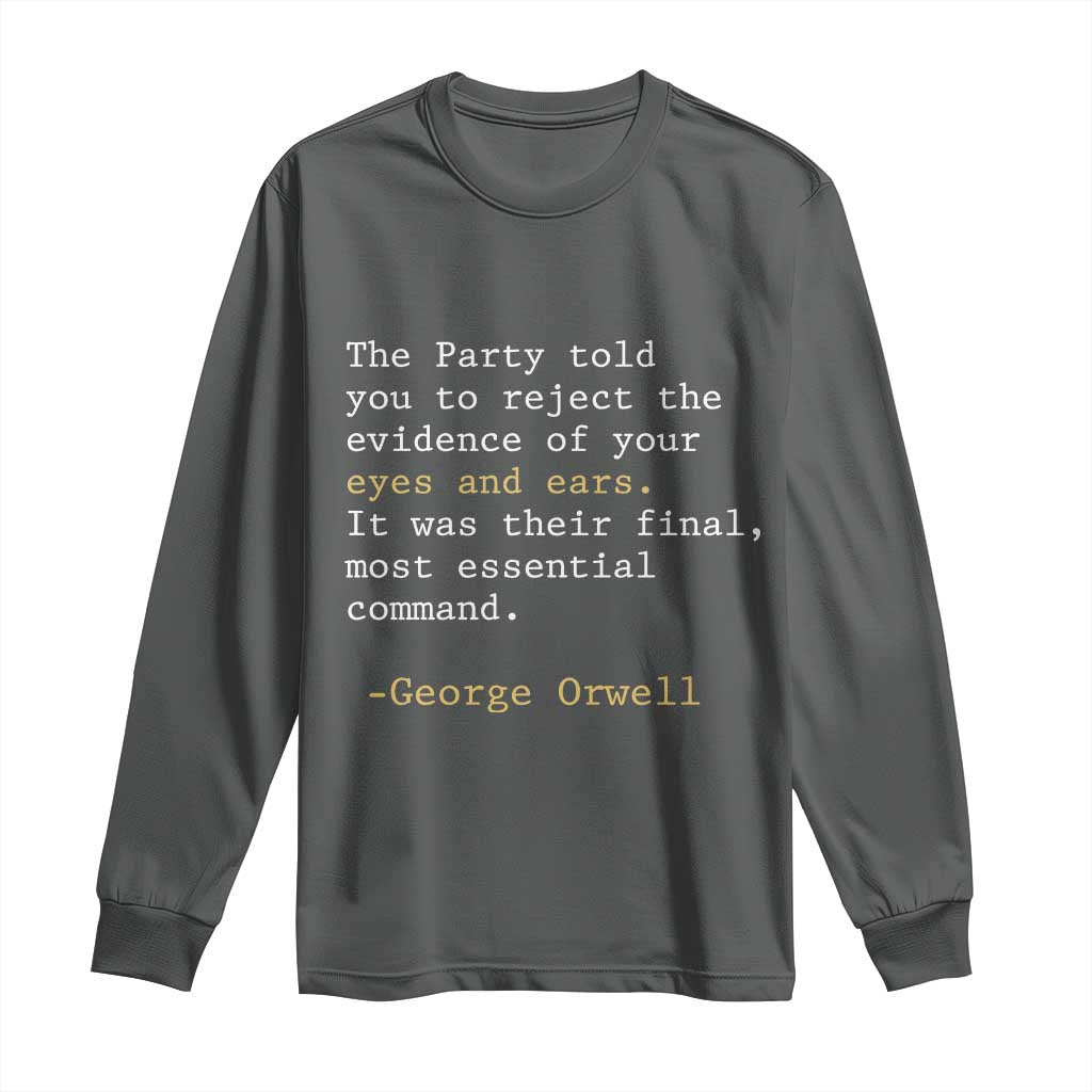 The Party Told You To Reject The Evidence Of Your Eyes Long Sleeve Shirt George Orwell