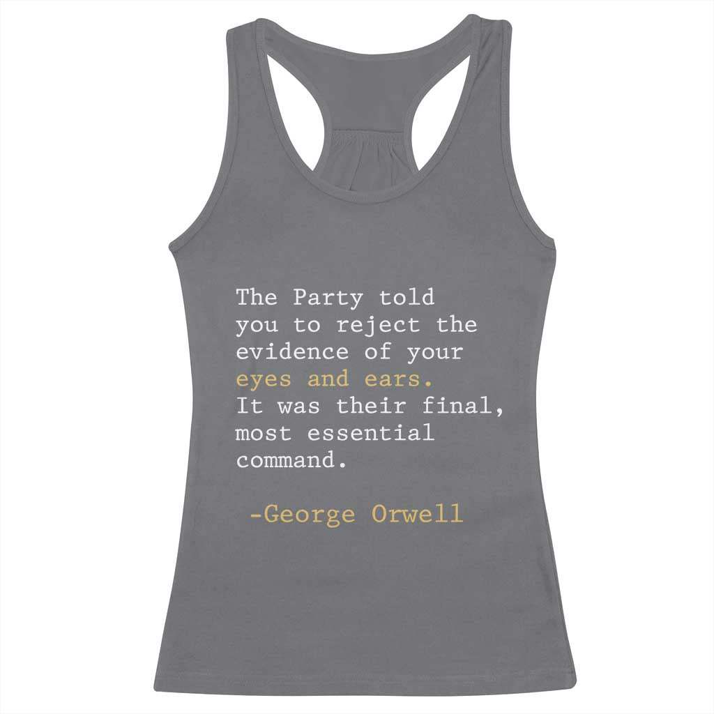 The Party Told You To Reject The Evidence Of Your Eyes Racerback Tank Top George Orwell
