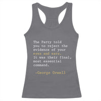 The Party Told You To Reject The Evidence Of Your Eyes Racerback Tank Top George Orwell