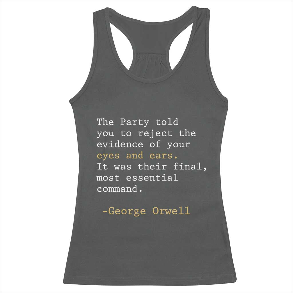 The Party Told You To Reject The Evidence Of Your Eyes Racerback Tank Top George Orwell