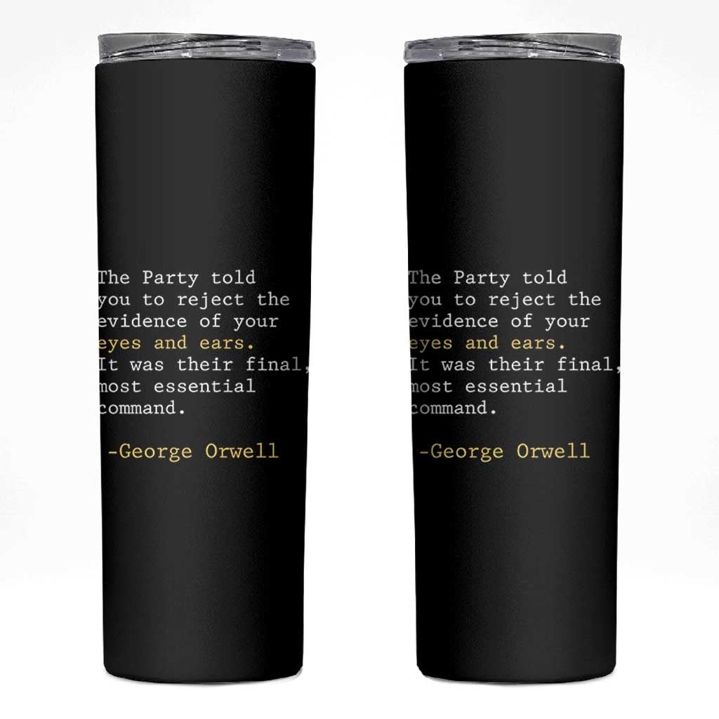 The Party Told You To Reject The Evidence Of Your Eyes Skinny Tumbler George Orwell