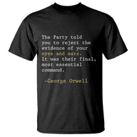 The Party Told You To Reject The Evidence Of Your Eyes T Shirt George Orwell