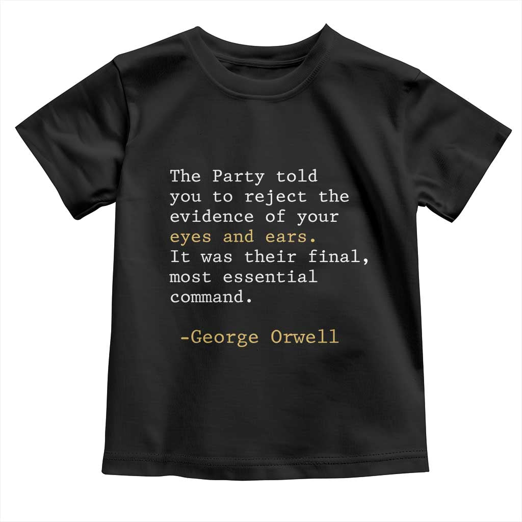 The Party Told You To Reject The Evidence Of Your Eyes Toddler T Shirt George Orwell