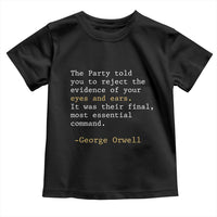The Party Told You To Reject The Evidence Of Your Eyes Toddler T Shirt George Orwell
