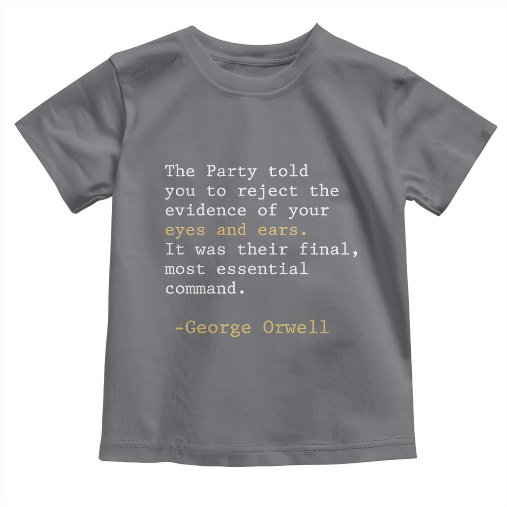 The Party Told You To Reject The Evidence Of Your Eyes Toddler T Shirt George Orwell
