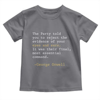 The Party Told You To Reject The Evidence Of Your Eyes Toddler T Shirt George Orwell
