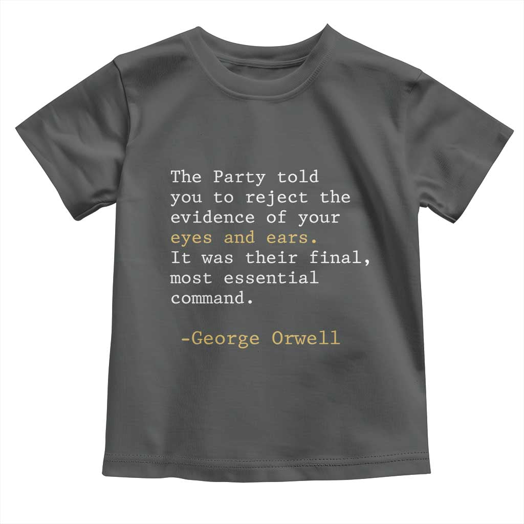 The Party Told You To Reject The Evidence Of Your Eyes Toddler T Shirt George Orwell