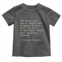 The Party Told You To Reject The Evidence Of Your Eyes Toddler T Shirt George Orwell