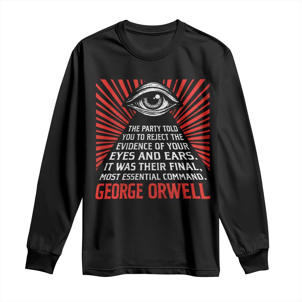 The Party Told You To Reject The Evidence Of Your Eyes Long Sleeve Shirt Protest Inequality George Orwell