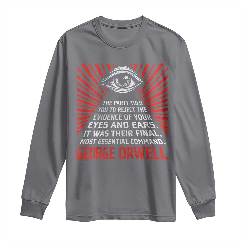 The Party Told You To Reject The Evidence Of Your Eyes Long Sleeve Shirt Protest Inequality George Orwell