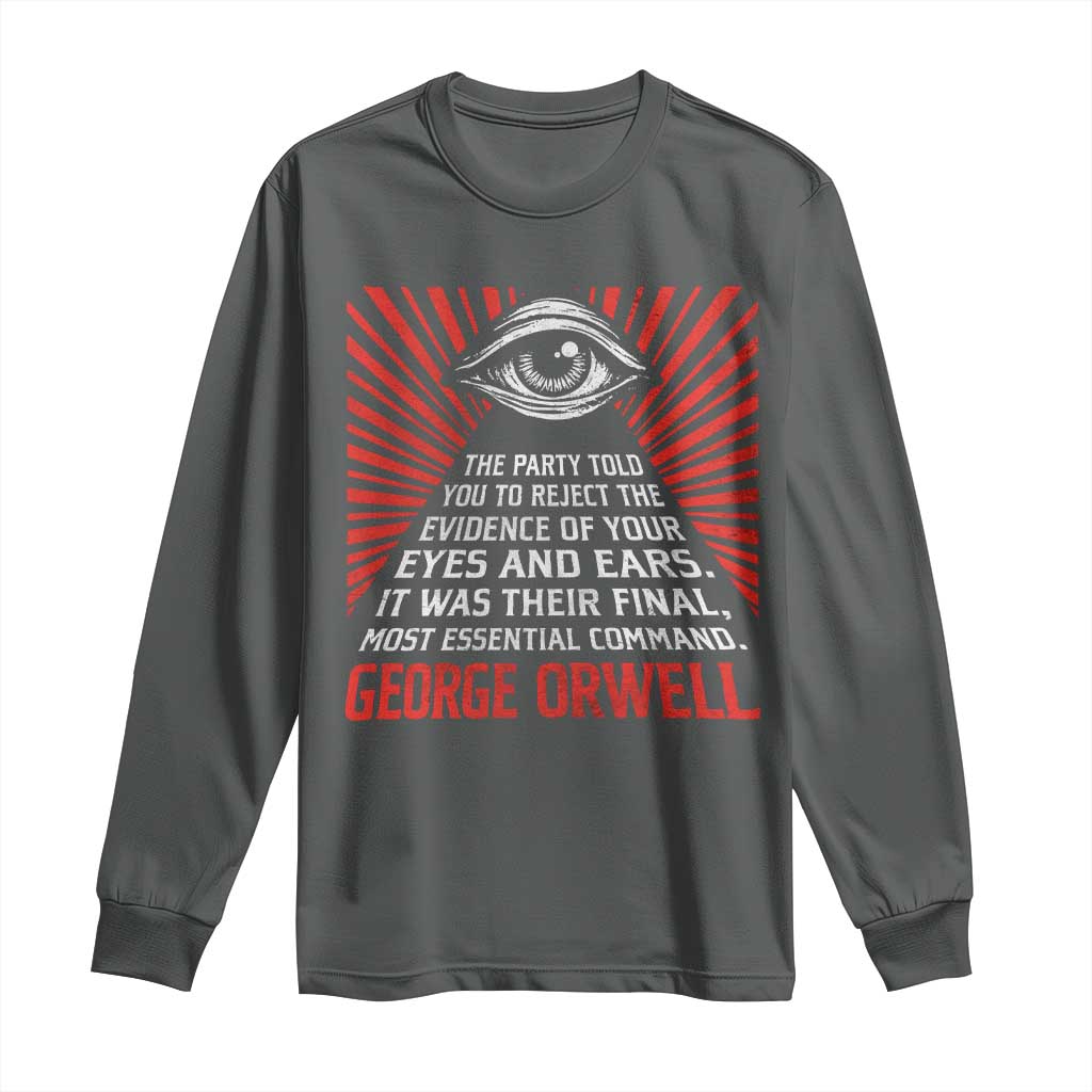 The Party Told You To Reject The Evidence Of Your Eyes Long Sleeve Shirt Protest Inequality George Orwell