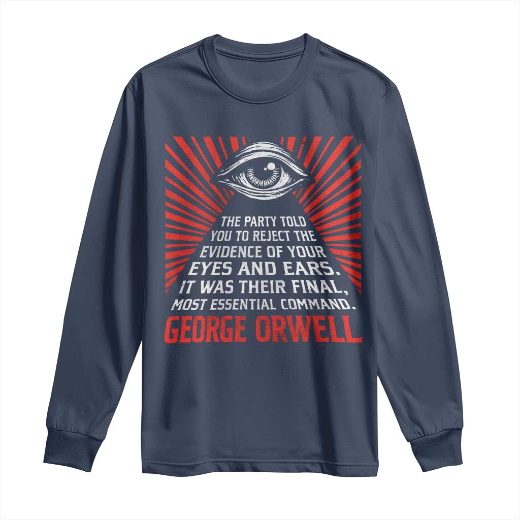 The Party Told You To Reject The Evidence Of Your Eyes Long Sleeve Shirt Protest Inequality George Orwell