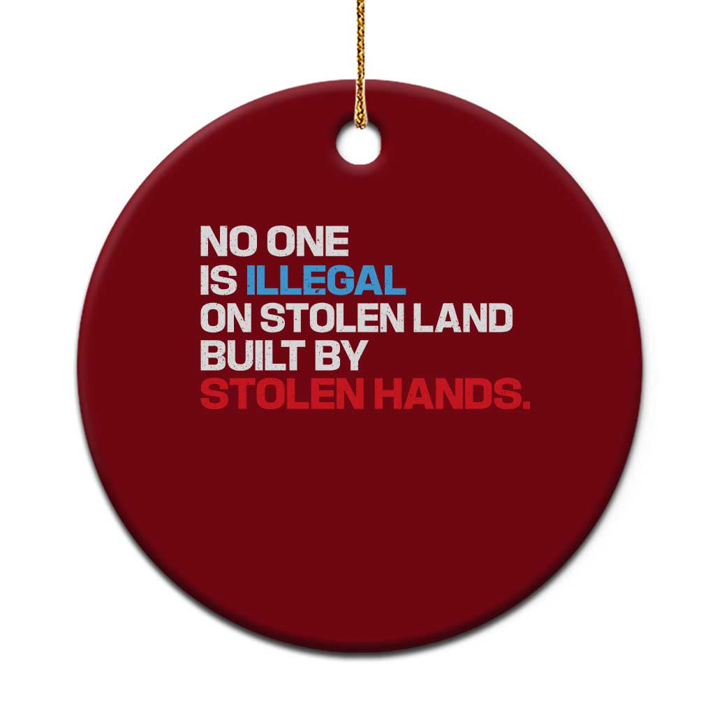 No One Is Illegal On Stolen Land Ceramic Ornament Built by Stolen Hands