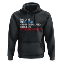 No One Is Illegal On Stolen Land Hoodie Built by Stolen Hands