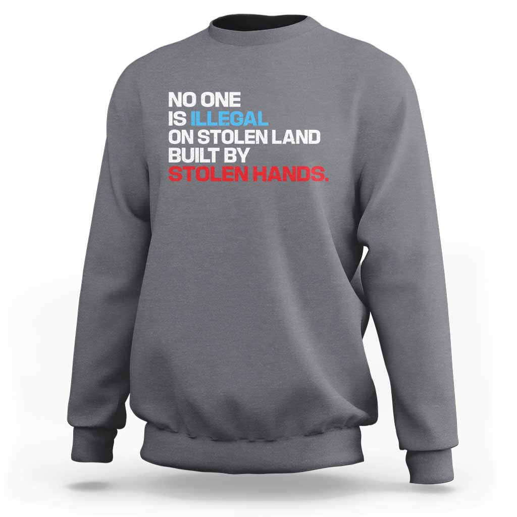 No One Is Illegal On Stolen Land Sweatshirt Built by Stolen Hands