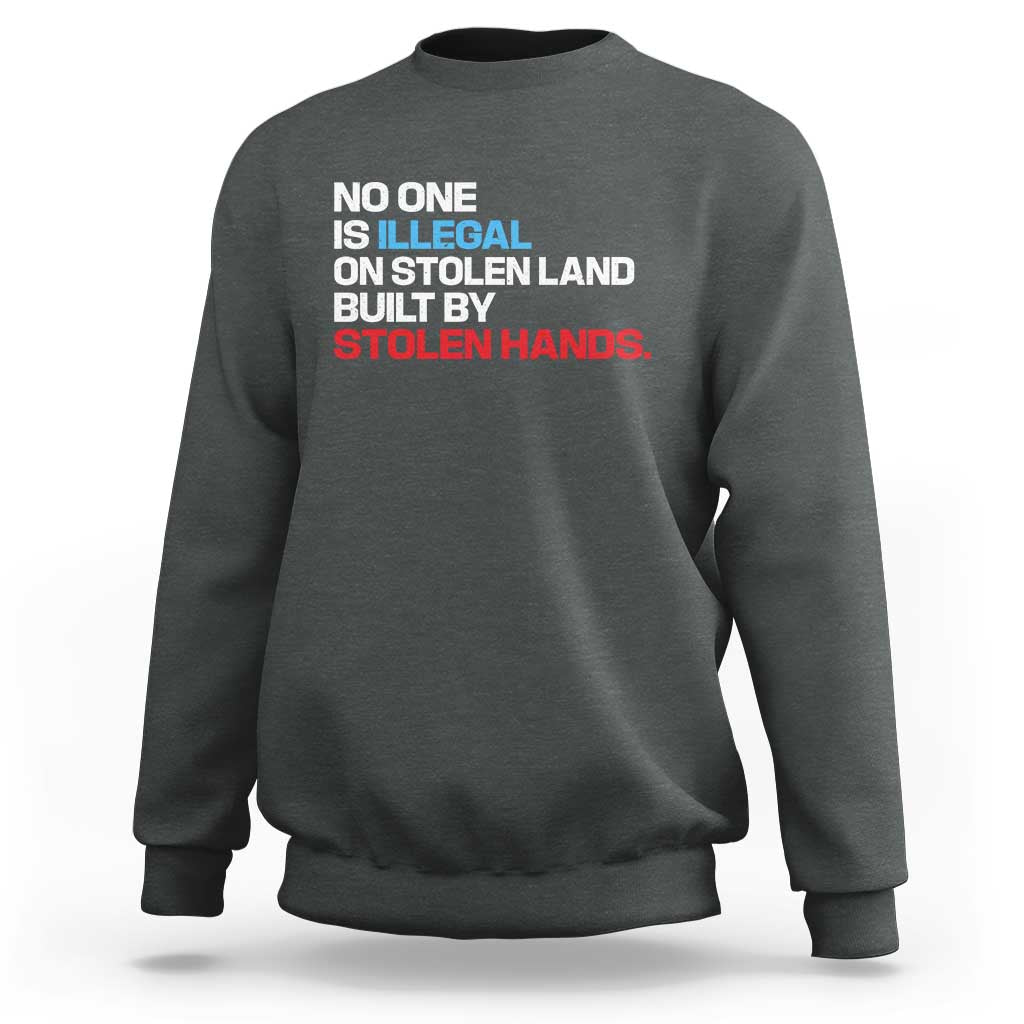 No One Is Illegal On Stolen Land Sweatshirt Built by Stolen Hands