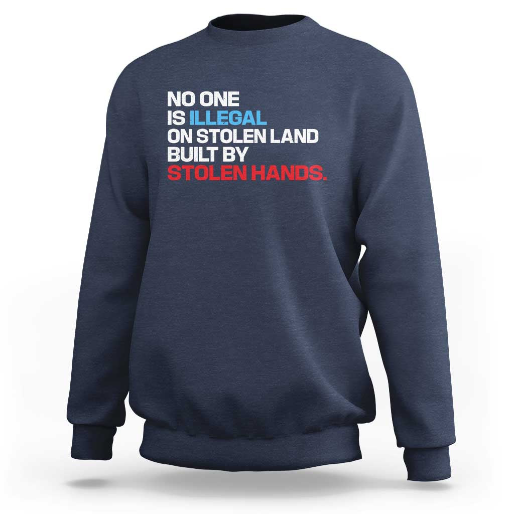 No One Is Illegal On Stolen Land Sweatshirt Built by Stolen Hands