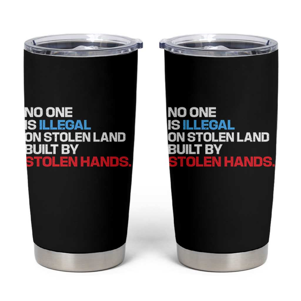 No One Is Illegal On Stolen Land Tumbler Cup Built by Stolen Hands
