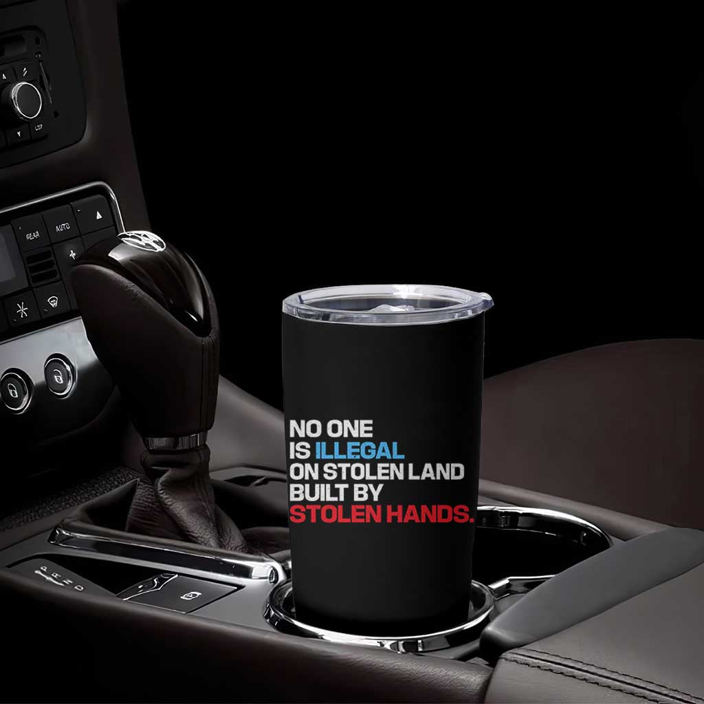 No One Is Illegal On Stolen Land Tumbler Cup Built by Stolen Hands