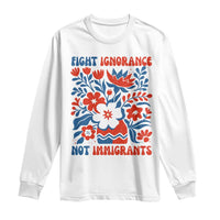 Protest Immigrant Long Sleeve Shirt Fight Ignorance Not Immigrants