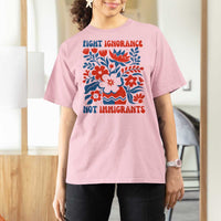 Protest Immigrant T Shirt For Women Fight Ignorance Not Immigrants