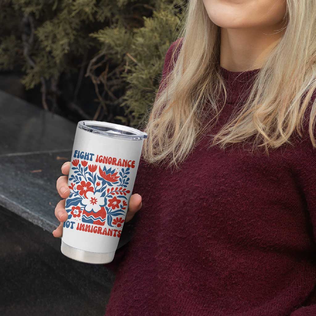 Protest Immigrant Tumbler Cup Fight Ignorance Not Immigrants